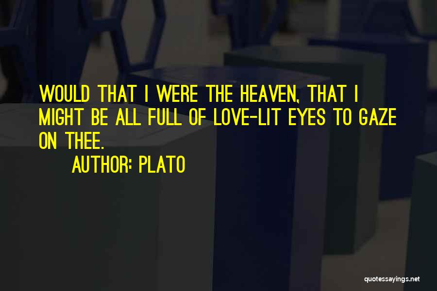 Plato Quotes: Would That I Were The Heaven, That I Might Be All Full Of Love-lit Eyes To Gaze On Thee.