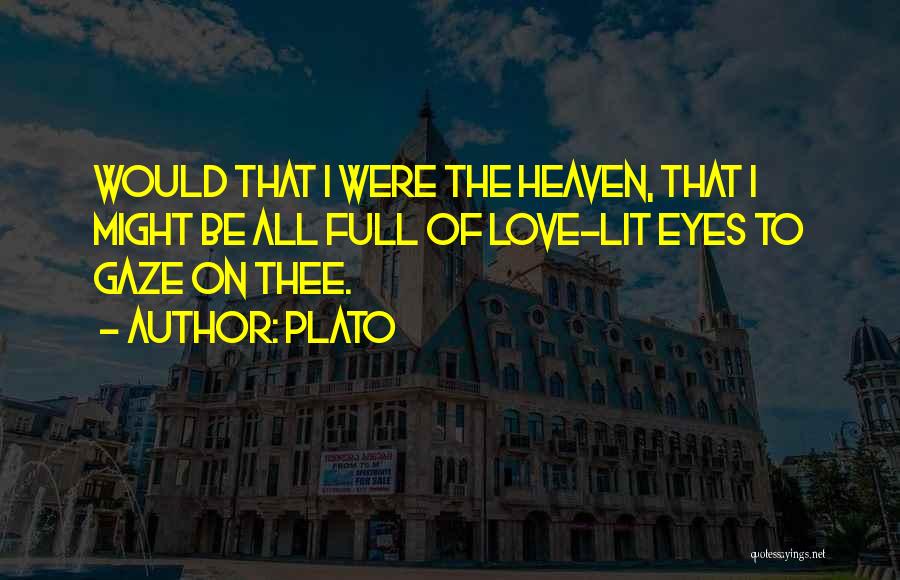 Plato Quotes: Would That I Were The Heaven, That I Might Be All Full Of Love-lit Eyes To Gaze On Thee.