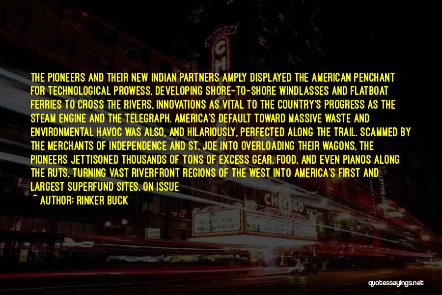 Rinker Buck Quotes: The Pioneers And Their New Indian Partners Amply Displayed The American Penchant For Technological Prowess, Developing Shore-to-shore Windlasses And Flatboat