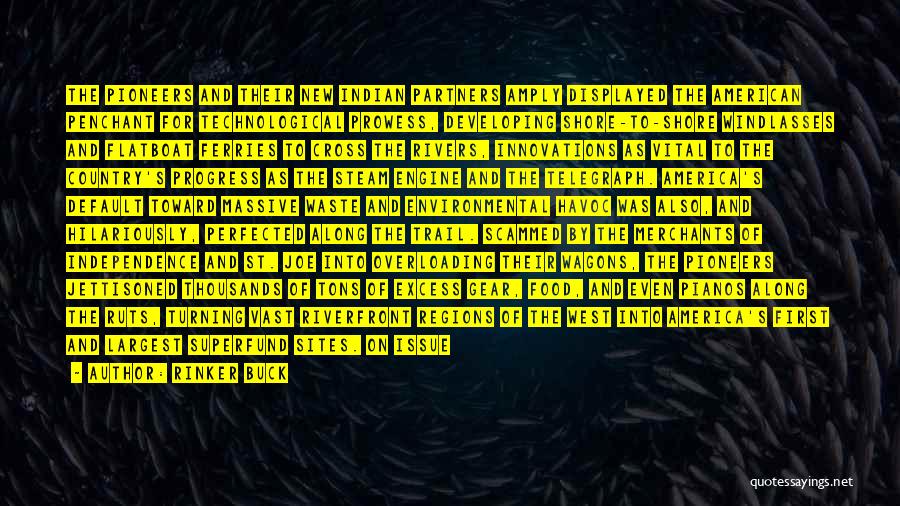 Rinker Buck Quotes: The Pioneers And Their New Indian Partners Amply Displayed The American Penchant For Technological Prowess, Developing Shore-to-shore Windlasses And Flatboat