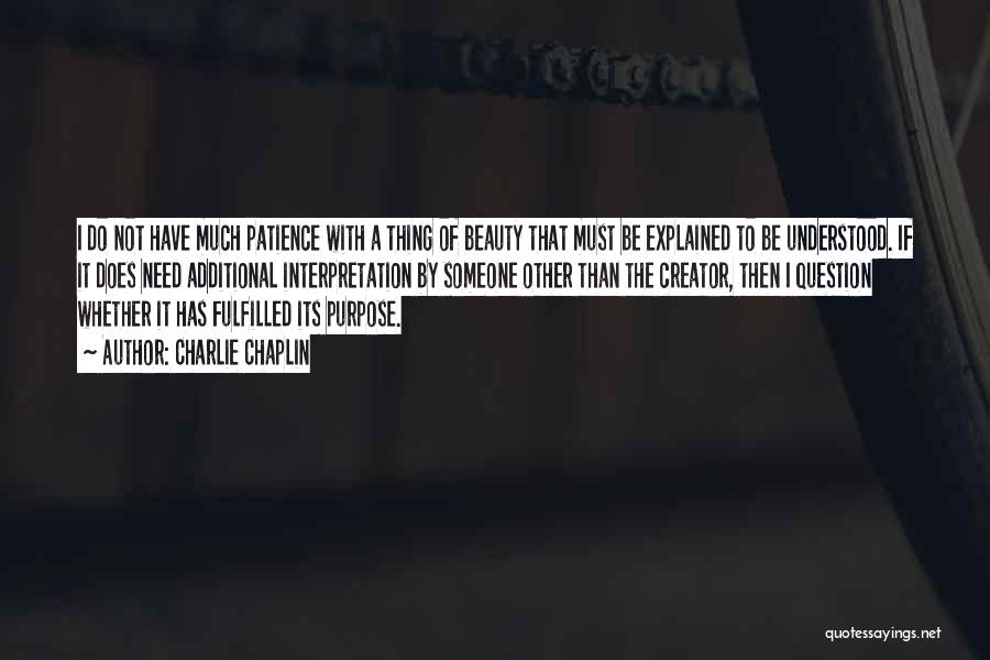 Charlie Chaplin Quotes: I Do Not Have Much Patience With A Thing Of Beauty That Must Be Explained To Be Understood. If It
