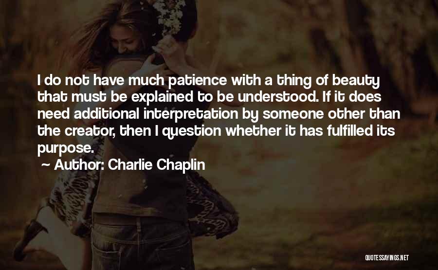 Charlie Chaplin Quotes: I Do Not Have Much Patience With A Thing Of Beauty That Must Be Explained To Be Understood. If It