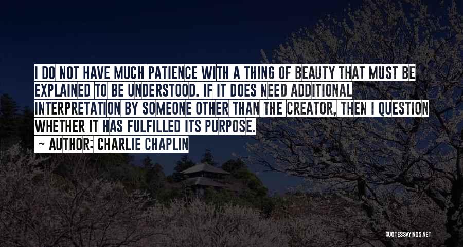 Charlie Chaplin Quotes: I Do Not Have Much Patience With A Thing Of Beauty That Must Be Explained To Be Understood. If It