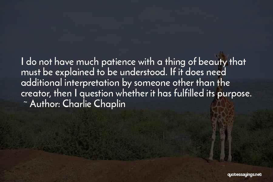 Charlie Chaplin Quotes: I Do Not Have Much Patience With A Thing Of Beauty That Must Be Explained To Be Understood. If It