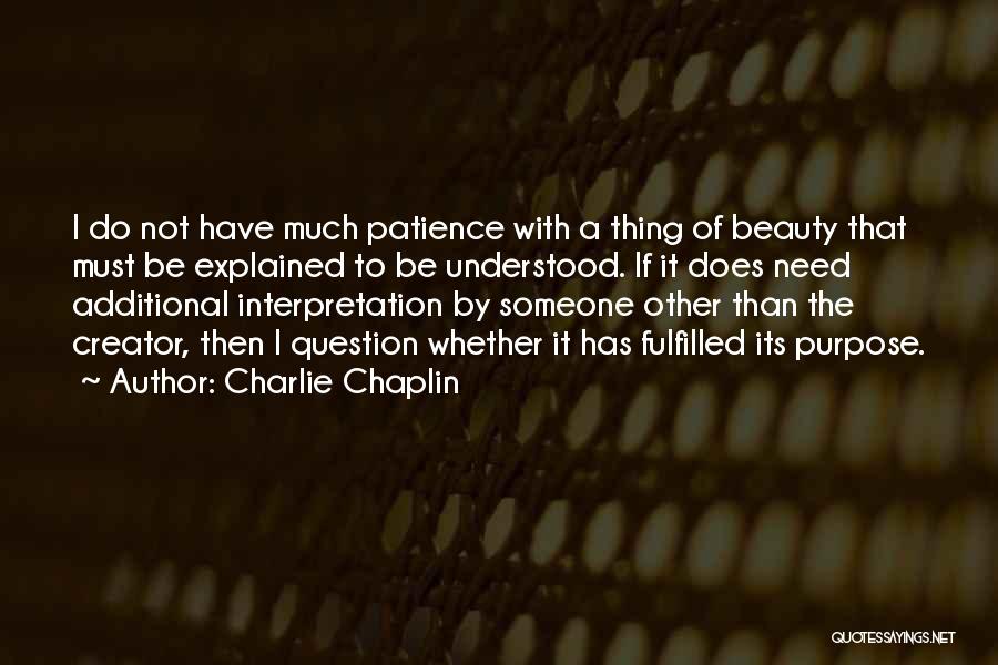 Charlie Chaplin Quotes: I Do Not Have Much Patience With A Thing Of Beauty That Must Be Explained To Be Understood. If It
