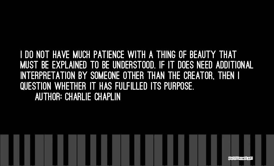 Charlie Chaplin Quotes: I Do Not Have Much Patience With A Thing Of Beauty That Must Be Explained To Be Understood. If It