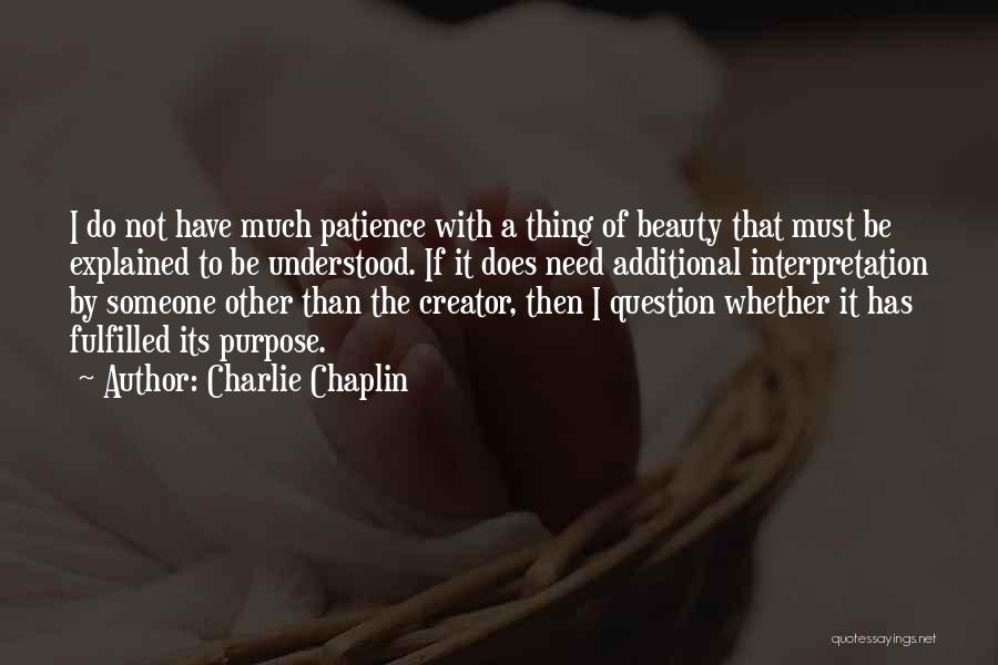 Charlie Chaplin Quotes: I Do Not Have Much Patience With A Thing Of Beauty That Must Be Explained To Be Understood. If It