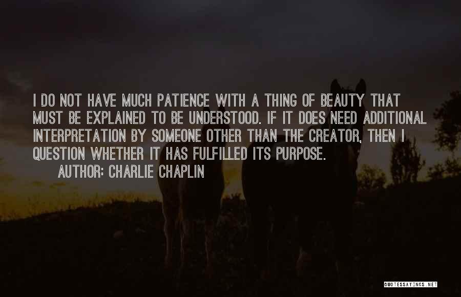 Charlie Chaplin Quotes: I Do Not Have Much Patience With A Thing Of Beauty That Must Be Explained To Be Understood. If It