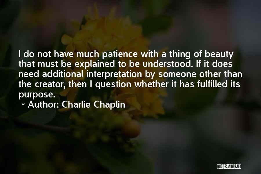Charlie Chaplin Quotes: I Do Not Have Much Patience With A Thing Of Beauty That Must Be Explained To Be Understood. If It