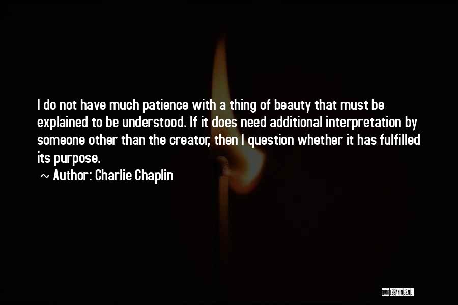 Charlie Chaplin Quotes: I Do Not Have Much Patience With A Thing Of Beauty That Must Be Explained To Be Understood. If It