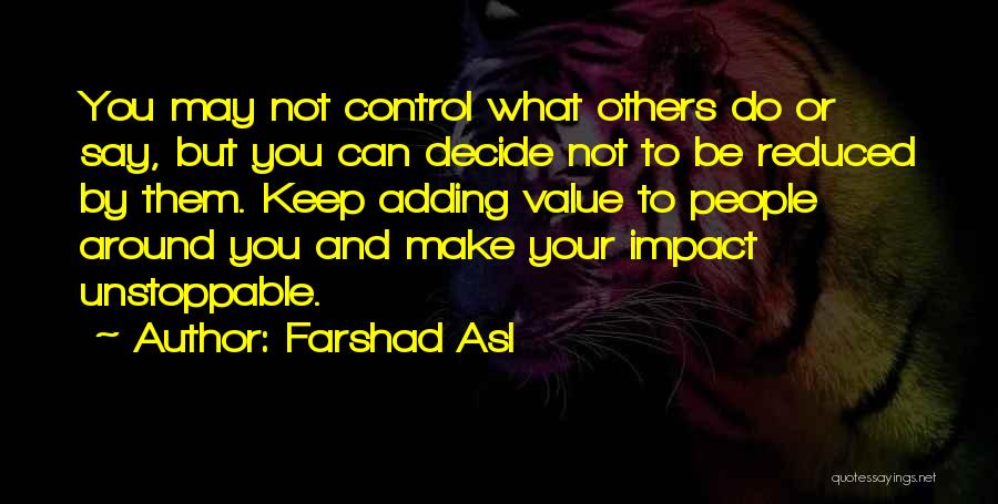 Farshad Asl Quotes: You May Not Control What Others Do Or Say, But You Can Decide Not To Be Reduced By Them. Keep