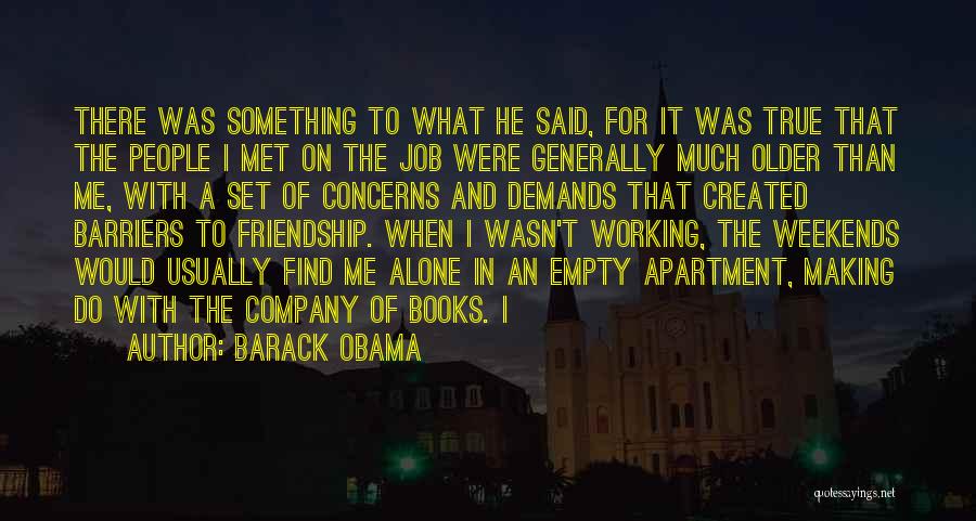 Barack Obama Quotes: There Was Something To What He Said, For It Was True That The People I Met On The Job Were