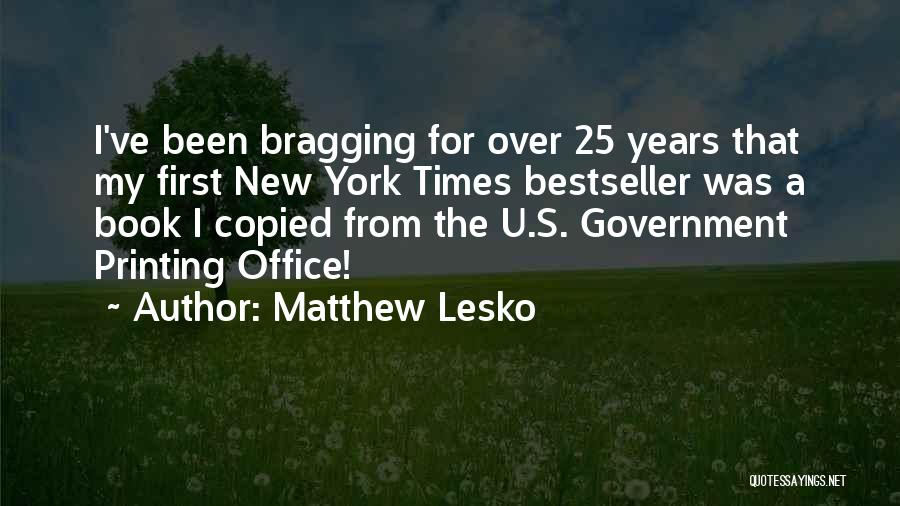 Matthew Lesko Quotes: I've Been Bragging For Over 25 Years That My First New York Times Bestseller Was A Book I Copied From