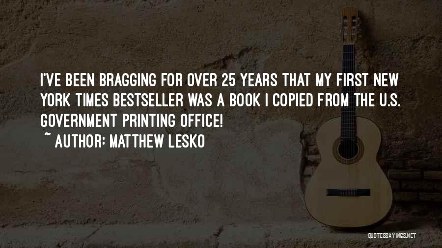 Matthew Lesko Quotes: I've Been Bragging For Over 25 Years That My First New York Times Bestseller Was A Book I Copied From