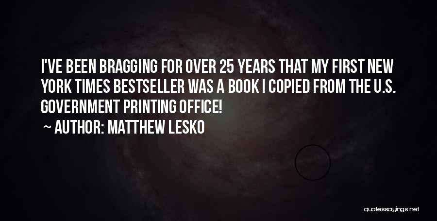 Matthew Lesko Quotes: I've Been Bragging For Over 25 Years That My First New York Times Bestseller Was A Book I Copied From