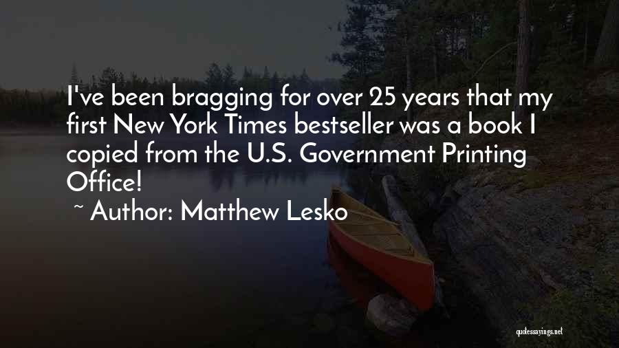 Matthew Lesko Quotes: I've Been Bragging For Over 25 Years That My First New York Times Bestseller Was A Book I Copied From