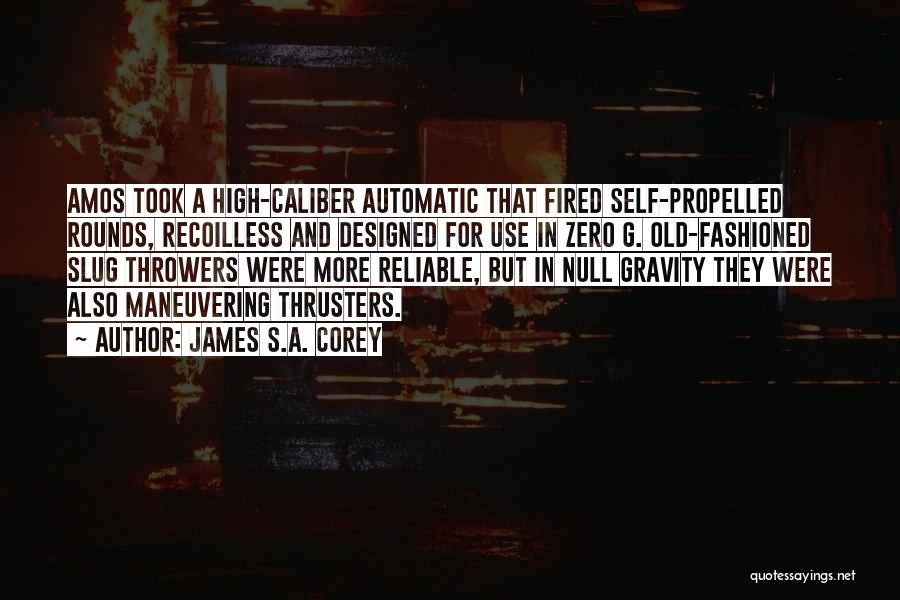 James S.A. Corey Quotes: Amos Took A High-caliber Automatic That Fired Self-propelled Rounds, Recoilless And Designed For Use In Zero G. Old-fashioned Slug Throwers