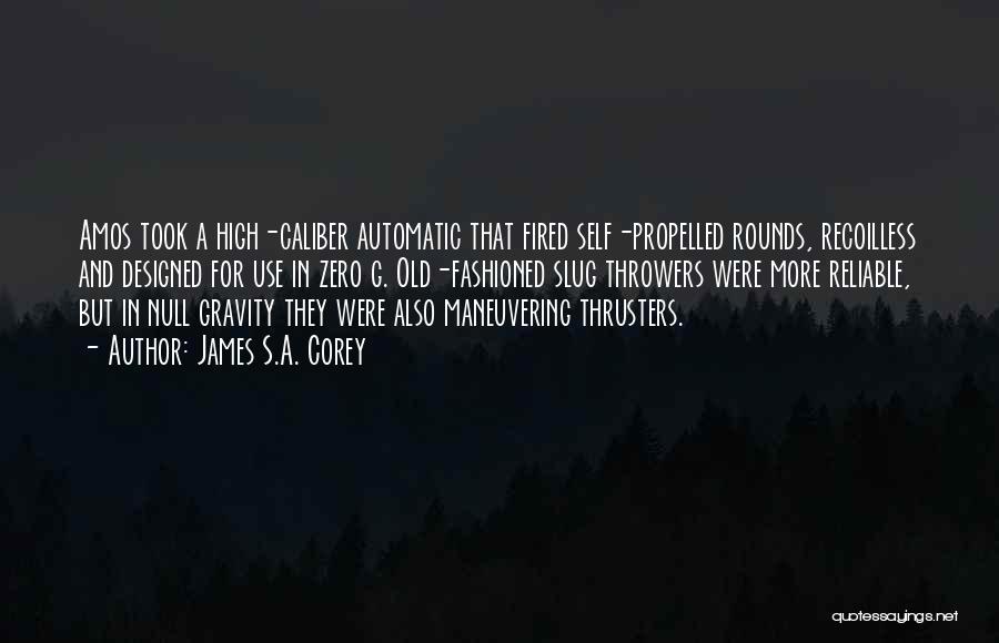 James S.A. Corey Quotes: Amos Took A High-caliber Automatic That Fired Self-propelled Rounds, Recoilless And Designed For Use In Zero G. Old-fashioned Slug Throwers