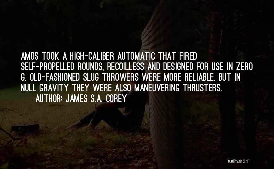 James S.A. Corey Quotes: Amos Took A High-caliber Automatic That Fired Self-propelled Rounds, Recoilless And Designed For Use In Zero G. Old-fashioned Slug Throwers