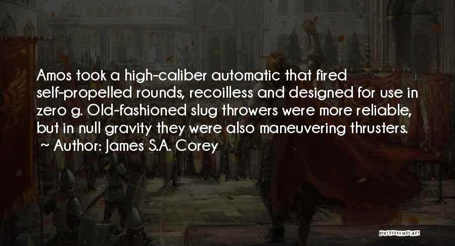 James S.A. Corey Quotes: Amos Took A High-caliber Automatic That Fired Self-propelled Rounds, Recoilless And Designed For Use In Zero G. Old-fashioned Slug Throwers