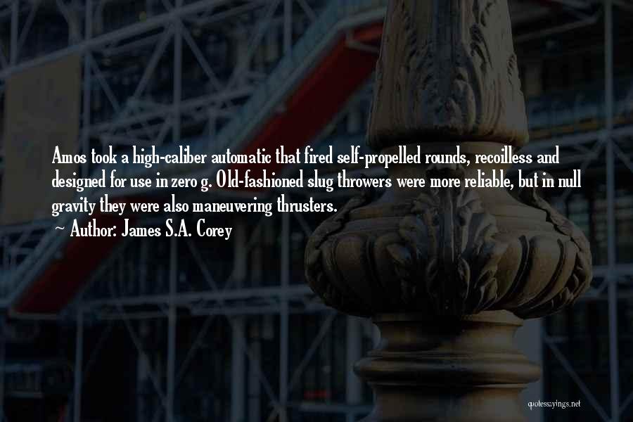 James S.A. Corey Quotes: Amos Took A High-caliber Automatic That Fired Self-propelled Rounds, Recoilless And Designed For Use In Zero G. Old-fashioned Slug Throwers