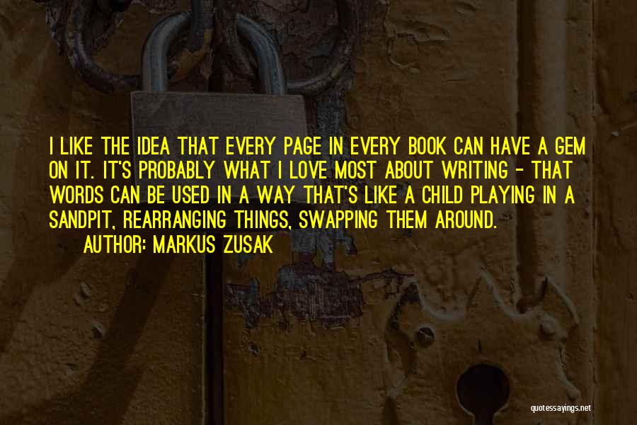 Markus Zusak Quotes: I Like The Idea That Every Page In Every Book Can Have A Gem On It. It's Probably What I