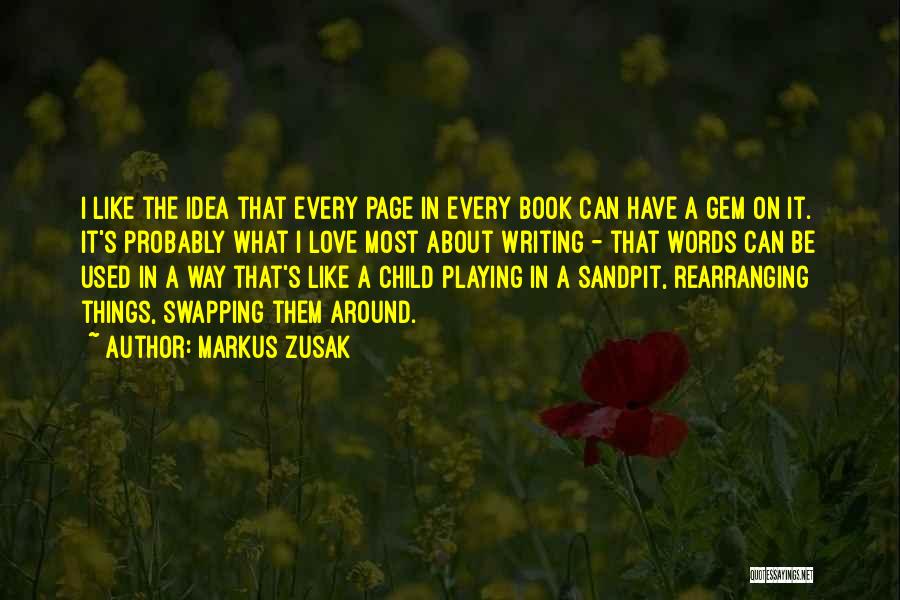 Markus Zusak Quotes: I Like The Idea That Every Page In Every Book Can Have A Gem On It. It's Probably What I