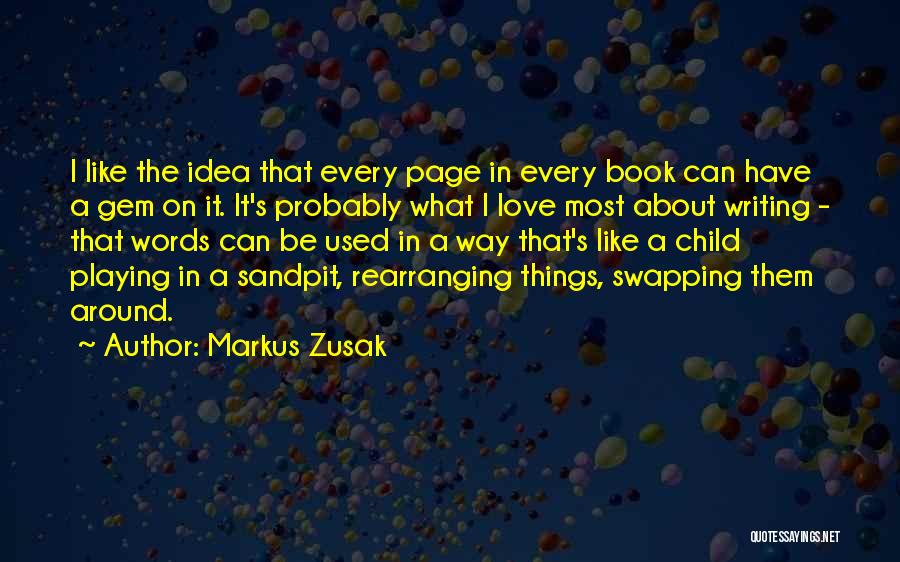 Markus Zusak Quotes: I Like The Idea That Every Page In Every Book Can Have A Gem On It. It's Probably What I