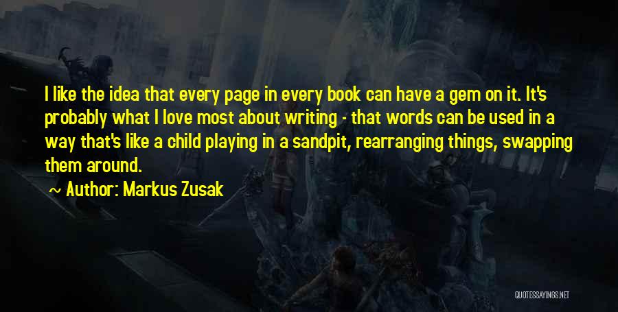 Markus Zusak Quotes: I Like The Idea That Every Page In Every Book Can Have A Gem On It. It's Probably What I