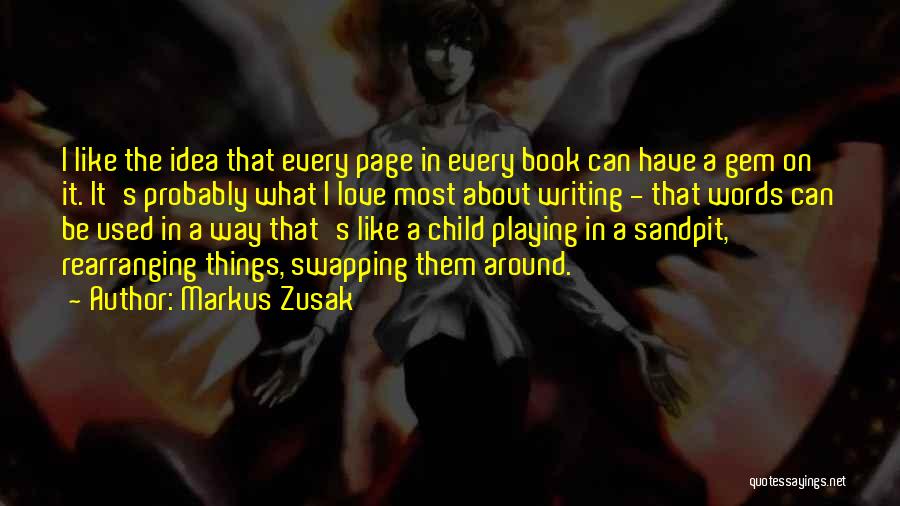 Markus Zusak Quotes: I Like The Idea That Every Page In Every Book Can Have A Gem On It. It's Probably What I