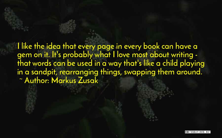 Markus Zusak Quotes: I Like The Idea That Every Page In Every Book Can Have A Gem On It. It's Probably What I