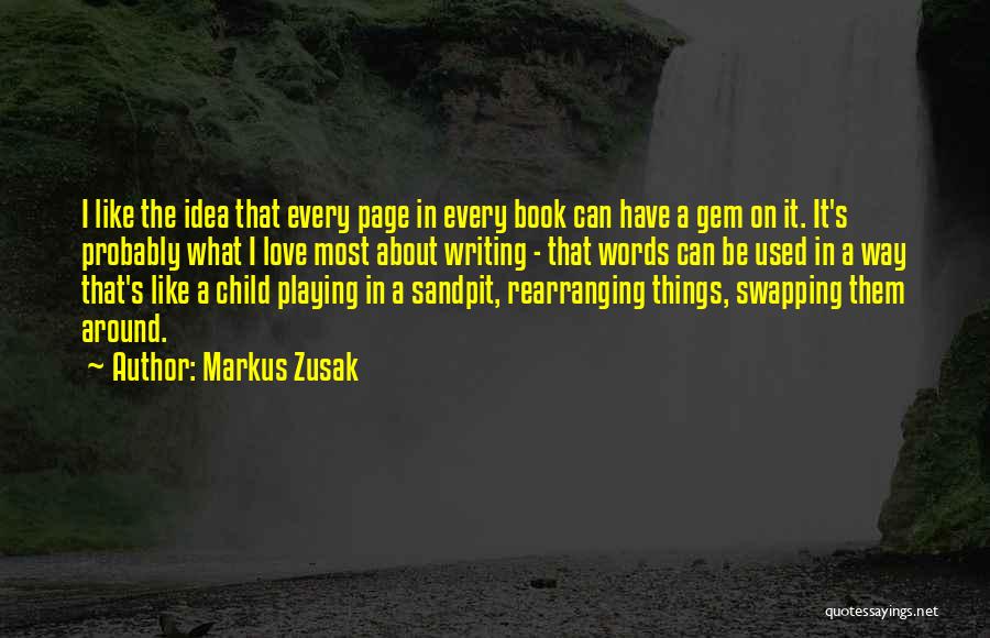 Markus Zusak Quotes: I Like The Idea That Every Page In Every Book Can Have A Gem On It. It's Probably What I