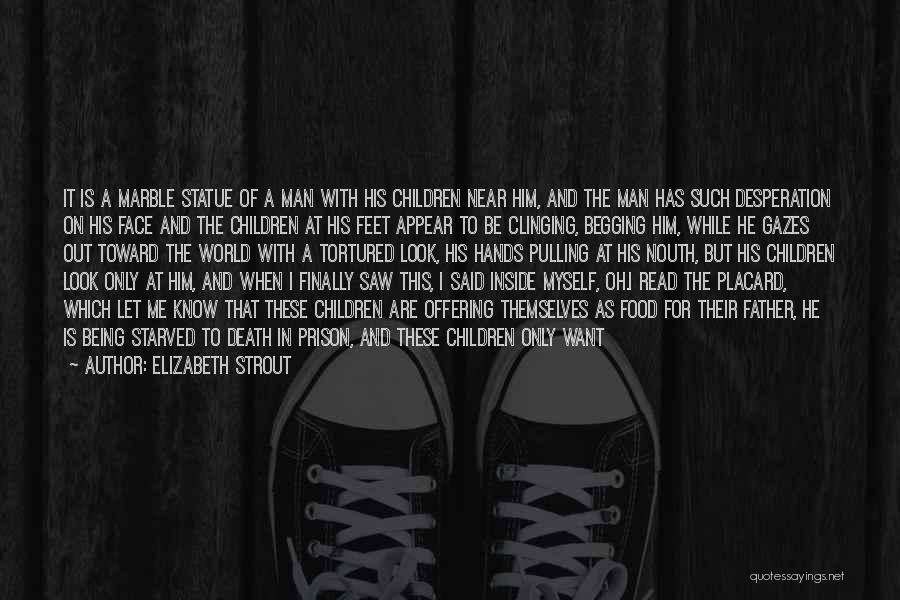 Elizabeth Strout Quotes: It Is A Marble Statue Of A Man With His Children Near Him, And The Man Has Such Desperation On