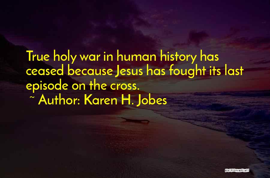 Karen H. Jobes Quotes: True Holy War In Human History Has Ceased Because Jesus Has Fought Its Last Episode On The Cross.