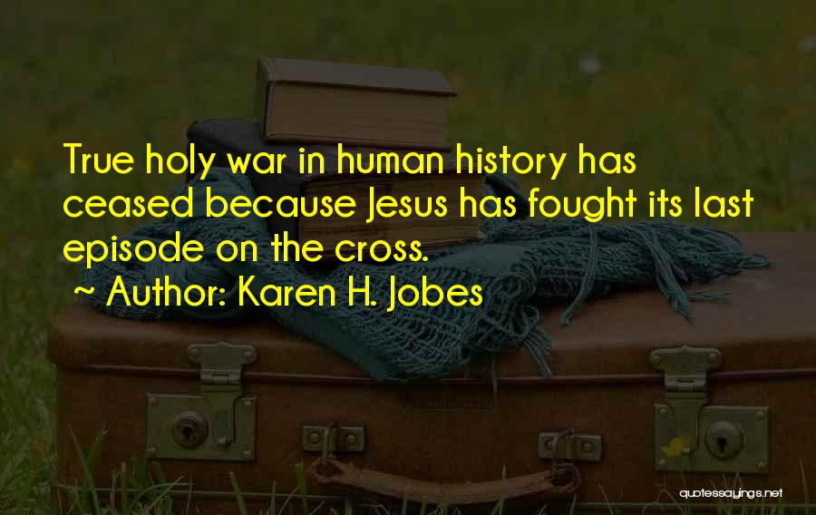 Karen H. Jobes Quotes: True Holy War In Human History Has Ceased Because Jesus Has Fought Its Last Episode On The Cross.