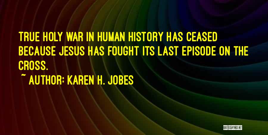 Karen H. Jobes Quotes: True Holy War In Human History Has Ceased Because Jesus Has Fought Its Last Episode On The Cross.
