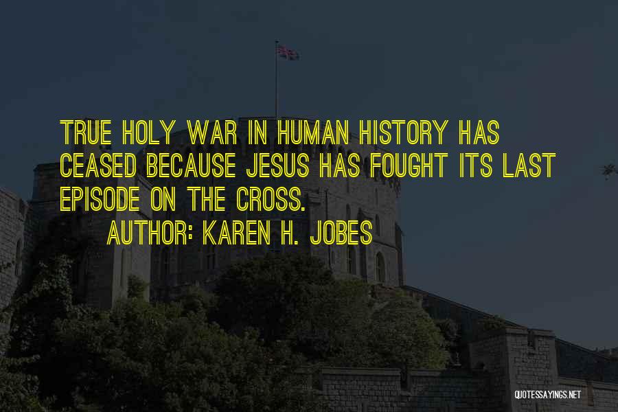 Karen H. Jobes Quotes: True Holy War In Human History Has Ceased Because Jesus Has Fought Its Last Episode On The Cross.