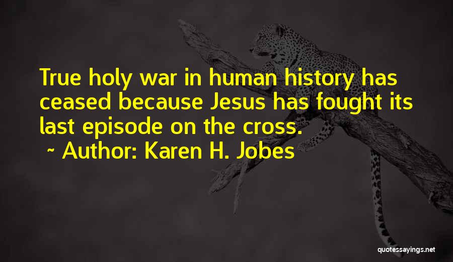 Karen H. Jobes Quotes: True Holy War In Human History Has Ceased Because Jesus Has Fought Its Last Episode On The Cross.