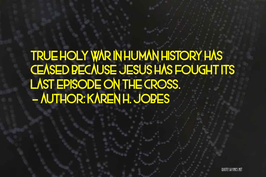 Karen H. Jobes Quotes: True Holy War In Human History Has Ceased Because Jesus Has Fought Its Last Episode On The Cross.