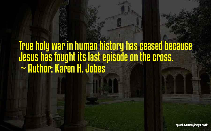 Karen H. Jobes Quotes: True Holy War In Human History Has Ceased Because Jesus Has Fought Its Last Episode On The Cross.