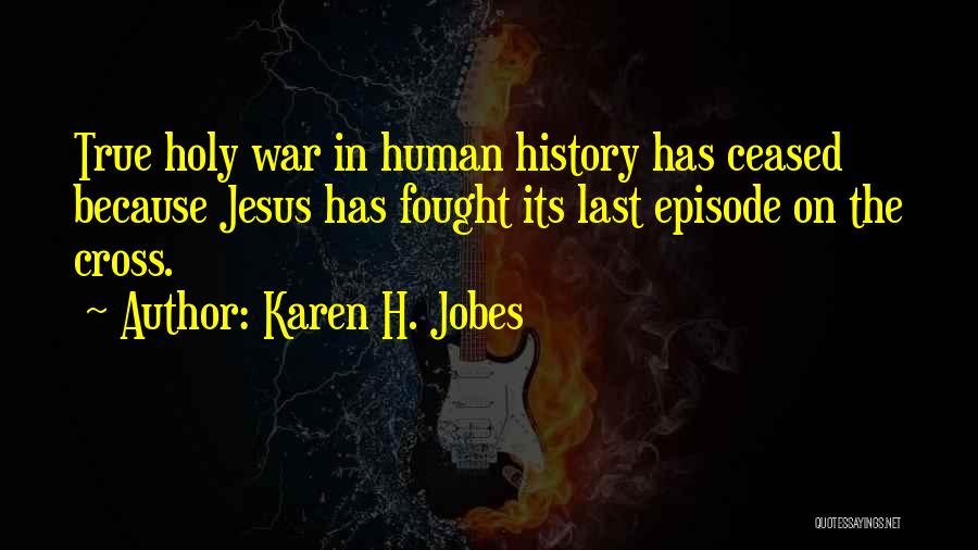 Karen H. Jobes Quotes: True Holy War In Human History Has Ceased Because Jesus Has Fought Its Last Episode On The Cross.