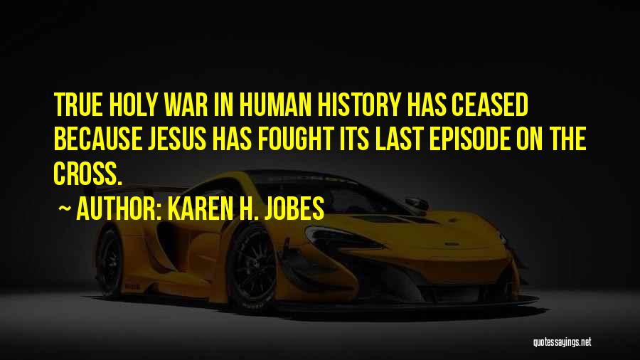 Karen H. Jobes Quotes: True Holy War In Human History Has Ceased Because Jesus Has Fought Its Last Episode On The Cross.
