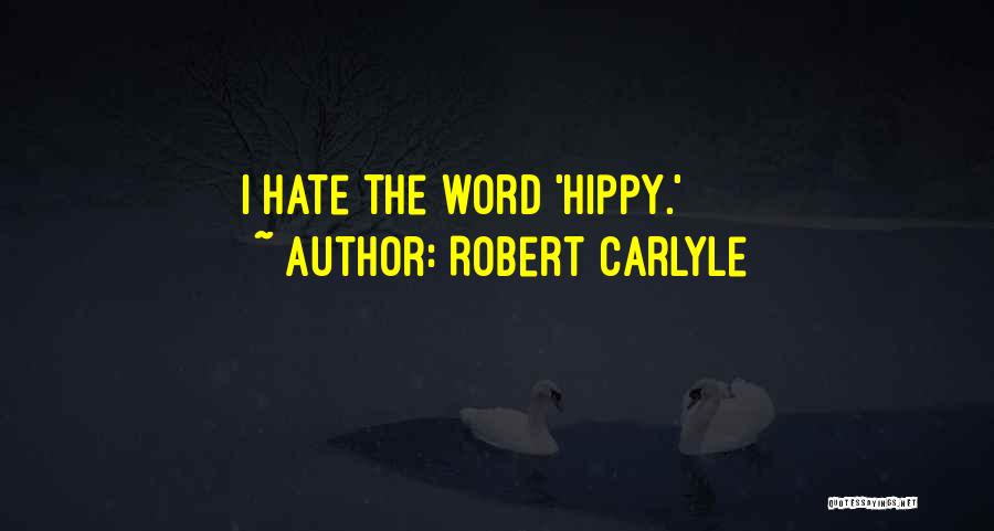 Robert Carlyle Quotes: I Hate The Word 'hippy.'