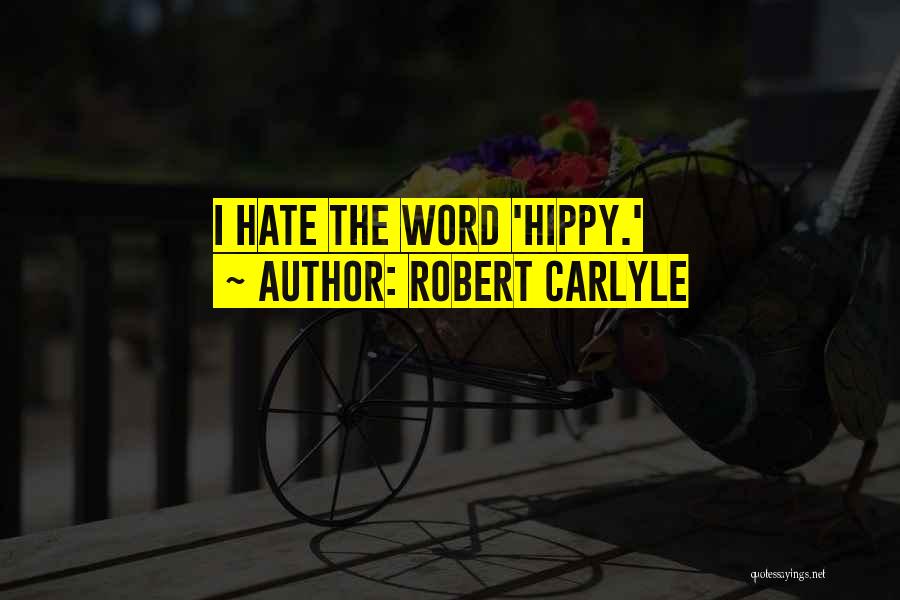 Robert Carlyle Quotes: I Hate The Word 'hippy.'
