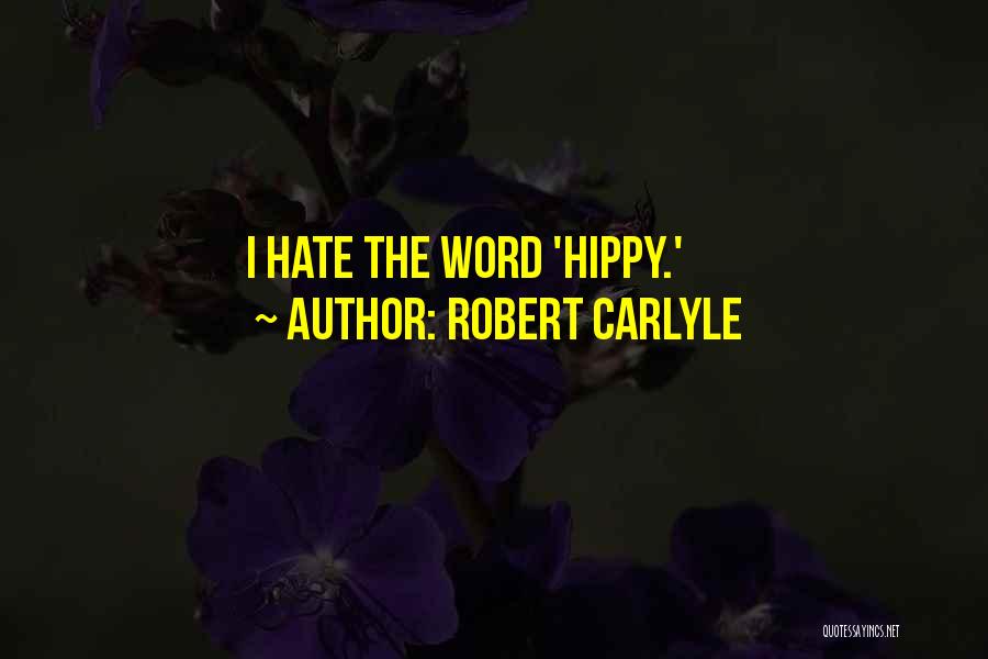 Robert Carlyle Quotes: I Hate The Word 'hippy.'