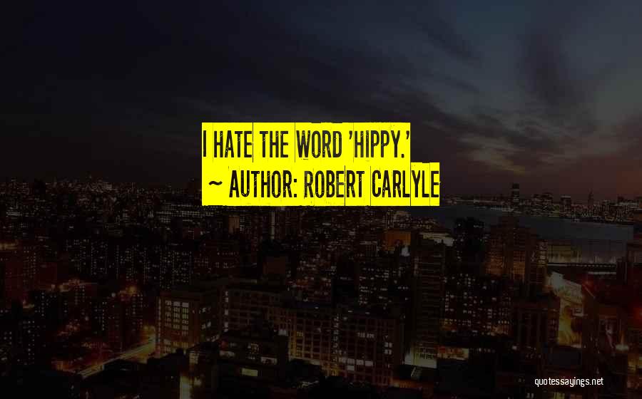 Robert Carlyle Quotes: I Hate The Word 'hippy.'