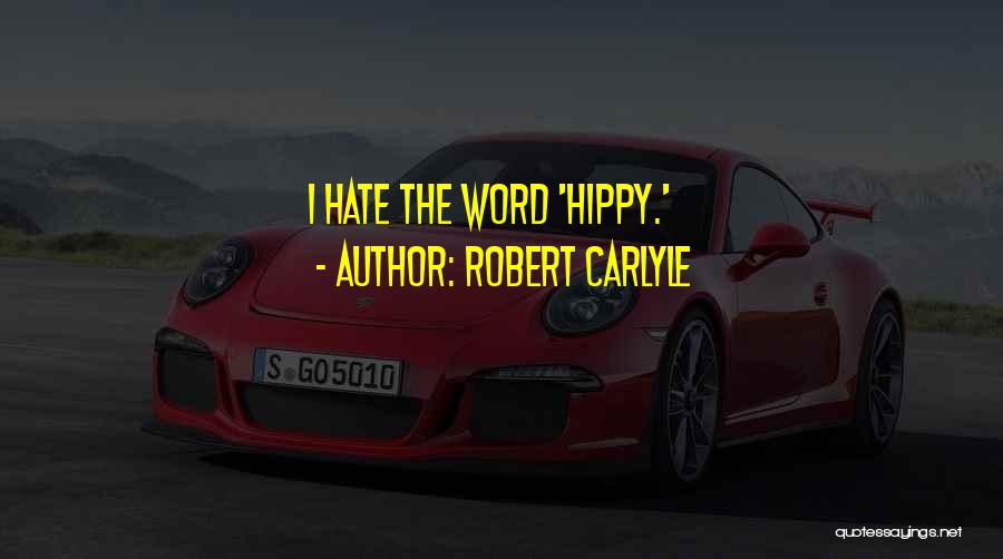 Robert Carlyle Quotes: I Hate The Word 'hippy.'