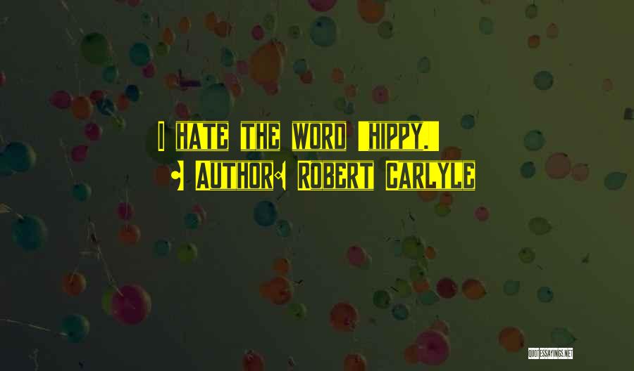 Robert Carlyle Quotes: I Hate The Word 'hippy.'