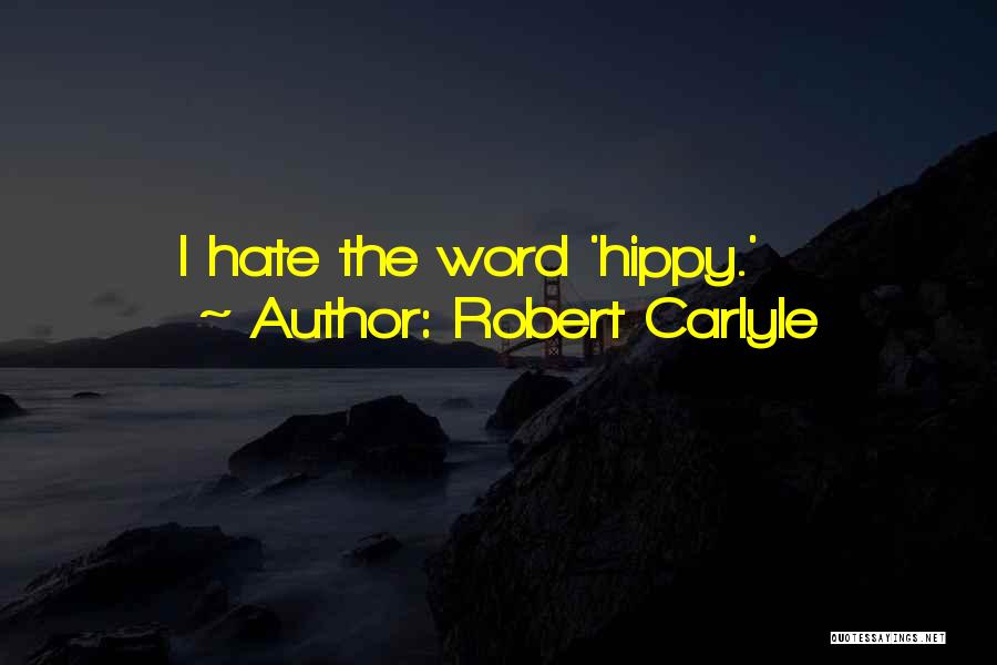 Robert Carlyle Quotes: I Hate The Word 'hippy.'