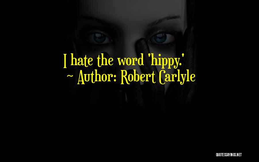 Robert Carlyle Quotes: I Hate The Word 'hippy.'